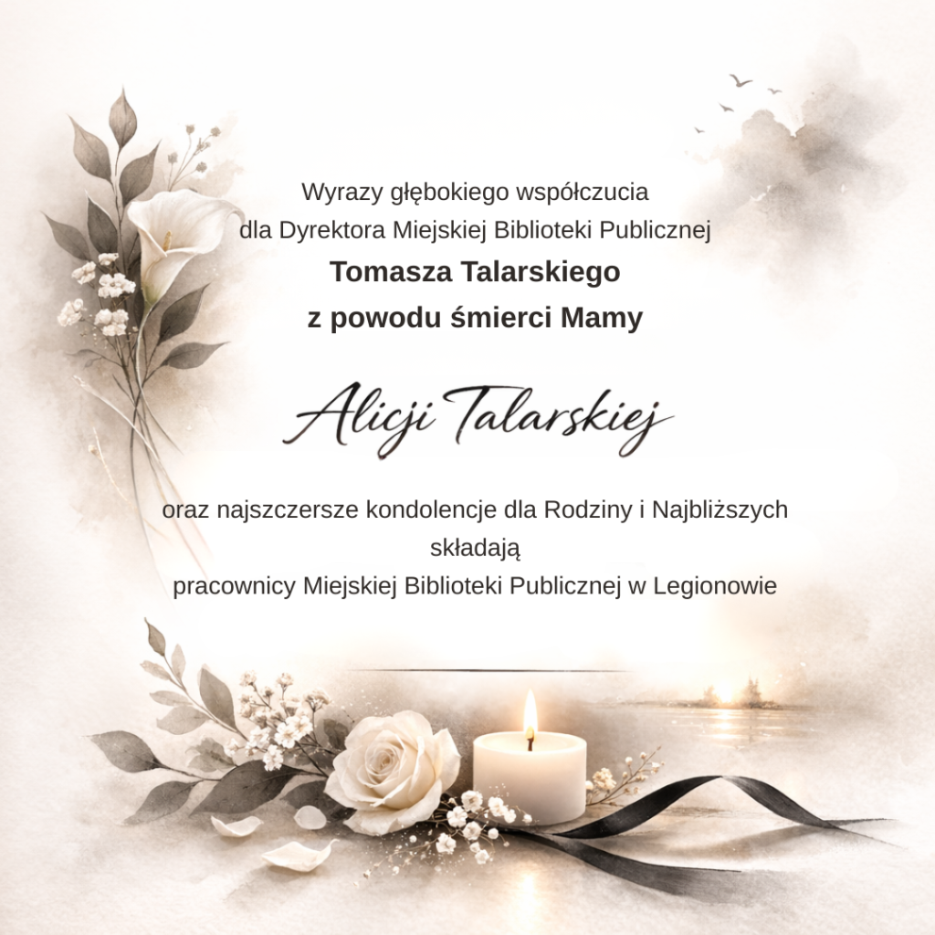 Wyrazy głębokiego współczucia dla Dyrektora Miejskiej Biblioteki Publicznej Tomasza Talarskiego z powodu śmierci Mamy Alicji Talarskiej oraz najszczersze kondolencje dla Rodziny i Najbliższych składają pracownicy Miejskiej Biblioteki Publicznej w Legionowie